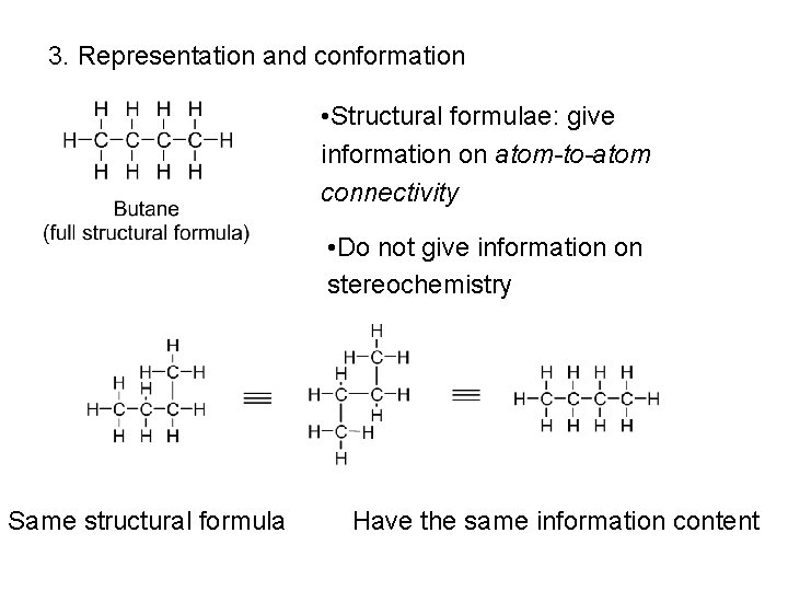 3. Representation and conformation • Structural formulae: give information on atom-to-atom connectivity • Do