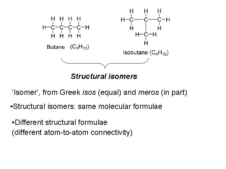 Structural isomers ‘Isomer’, from Greek isos (equal) and meros (in part) • Structural isomers: