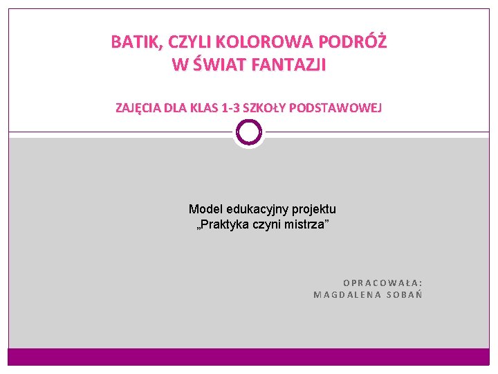 BATIK, CZYLI KOLOROWA PODRÓŻ W ŚWIAT FANTAZJI ZAJĘCIA DLA KLAS 1 -3 SZKOŁY PODSTAWOWEJ