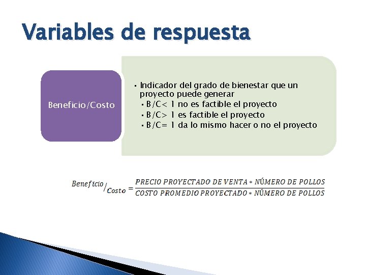 Variables de respuesta Beneficio/Costo • Indicador del grado de bienestar que un proyecto puede