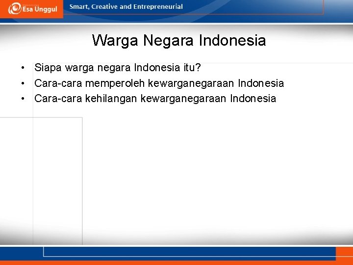 Warga Negara Indonesia • Siapa warga negara Indonesia itu? • Cara-cara memperoleh kewarganegaraan Indonesia