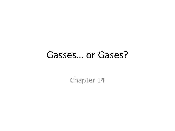 Gasses… or Gases? Chapter 14 