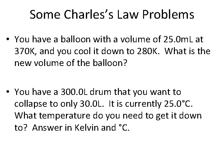 Some Charles’s Law Problems • You have a balloon with a volume of 25.