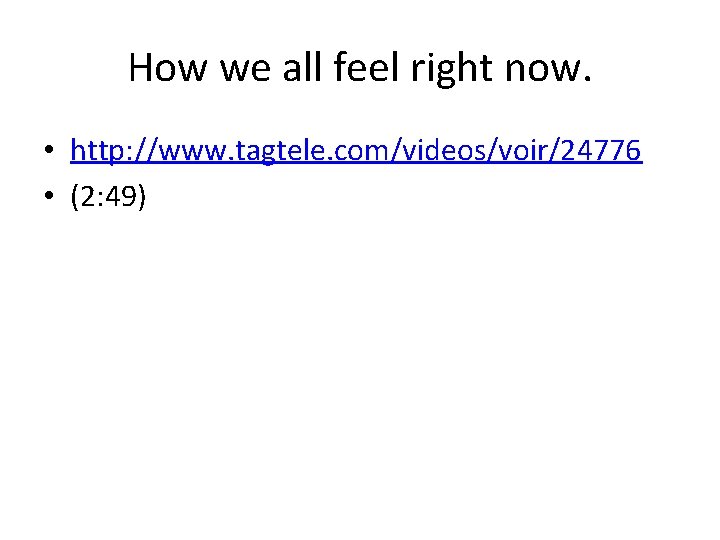 How we all feel right now. • http: //www. tagtele. com/videos/voir/24776 • (2: 49)