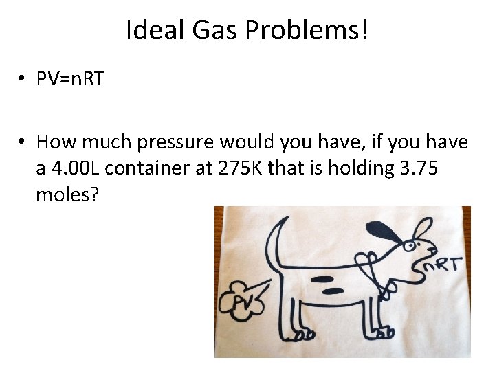 Ideal Gas Problems! • PV=n. RT • How much pressure would you have, if