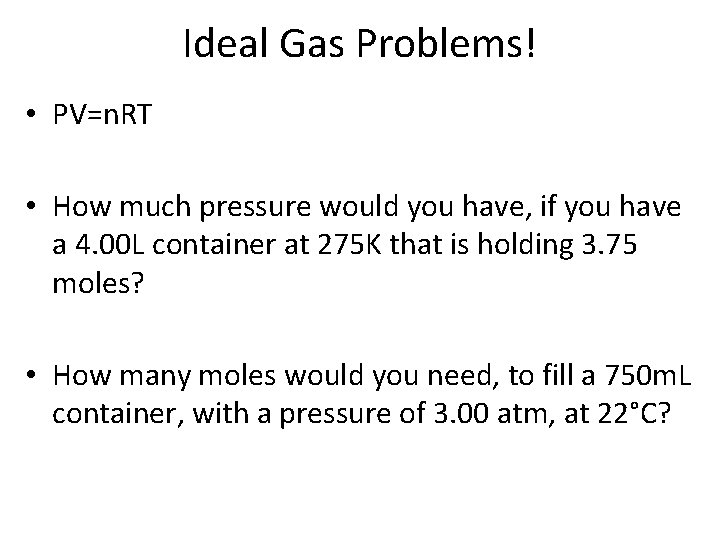 Ideal Gas Problems! • PV=n. RT • How much pressure would you have, if