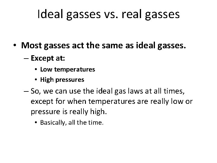 Ideal gasses vs. real gasses • Most gasses act the same as ideal gasses.