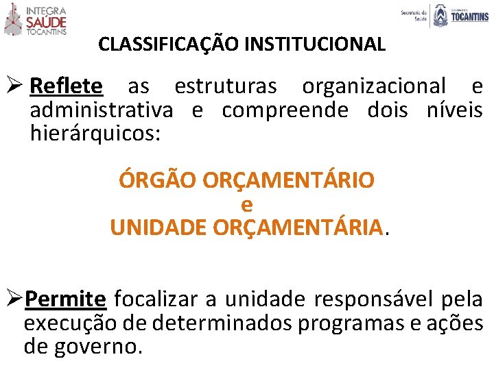 CLASSIFICAÇÃO INSTITUCIONAL Ø Reflete as estruturas organizacional e administrativa e compreende dois níveis hierárquicos: