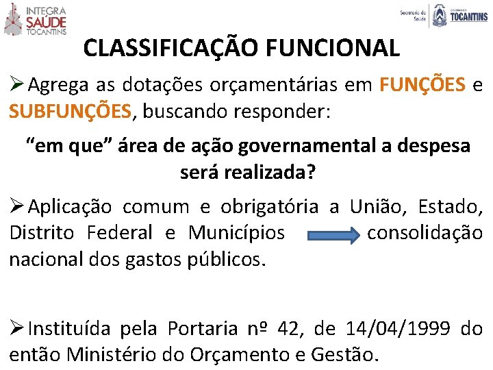 CLASSIFICAÇÃO FUNCIONAL Ø Agrega as dotações orçamentárias em FUNÇÕES e SUBFUNÇÕES, buscando responder: “em