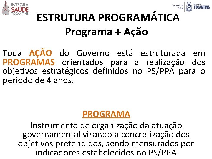  ESTRUTURA PROGRAMÁTICA Programa + Ação Toda AÇÃO do Governo está estruturada em PROGRAMAS