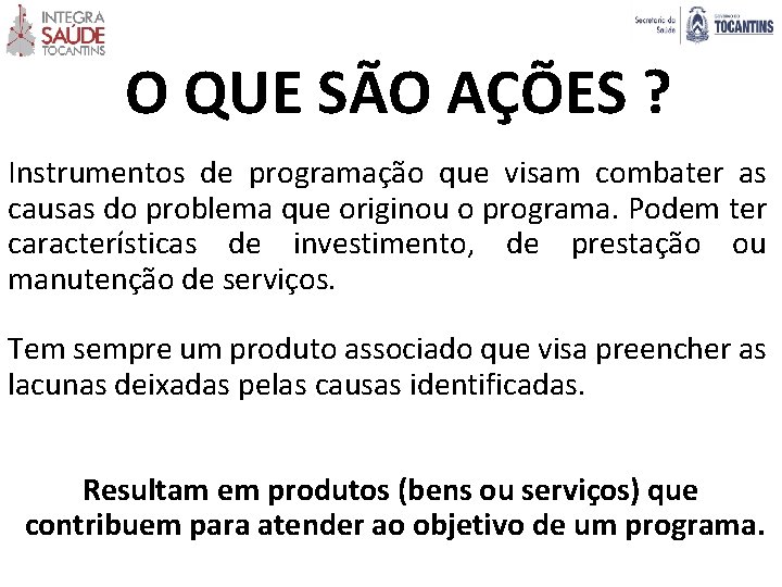 O QUE SÃO AÇÕES ? Instrumentos de programação que visam combater as causas do