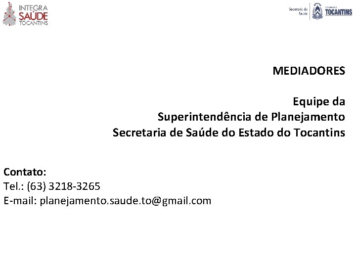 MEDIADORES Equipe da Superintendência de Planejamento Secretaria de Saúde do Estado do Tocantins Contato:
