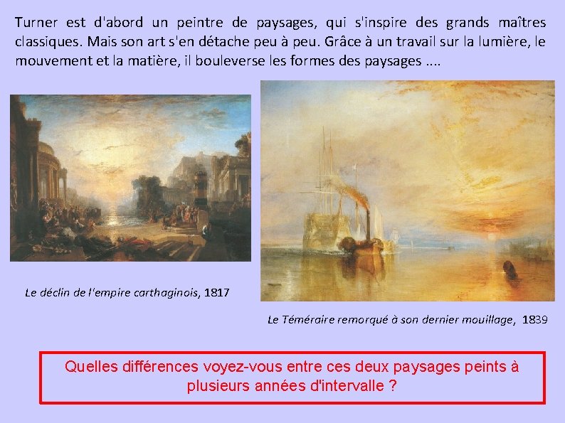 Turner est d'abord un peintre de paysages, qui s'inspire des grands maîtres classiques. Mais