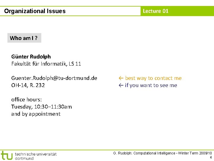 Organizational Issues Lecture 01 Who am I ? Günter Rudolph Fakultät für Informatik, LS