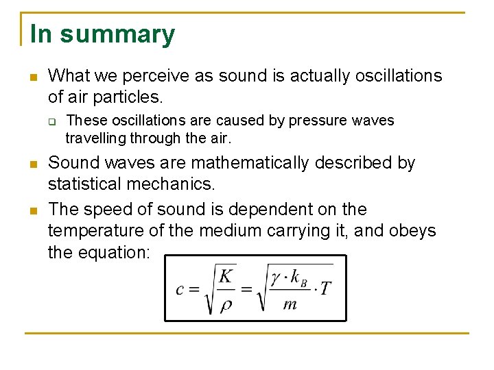 In summary n What we perceive as sound is actually oscillations of air particles.