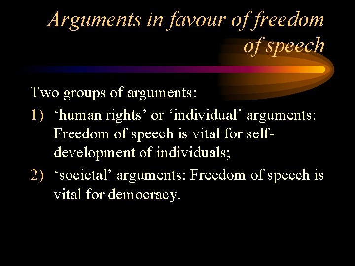 Arguments in favour of freedom of speech Two groups of arguments: 1) ‘human rights’