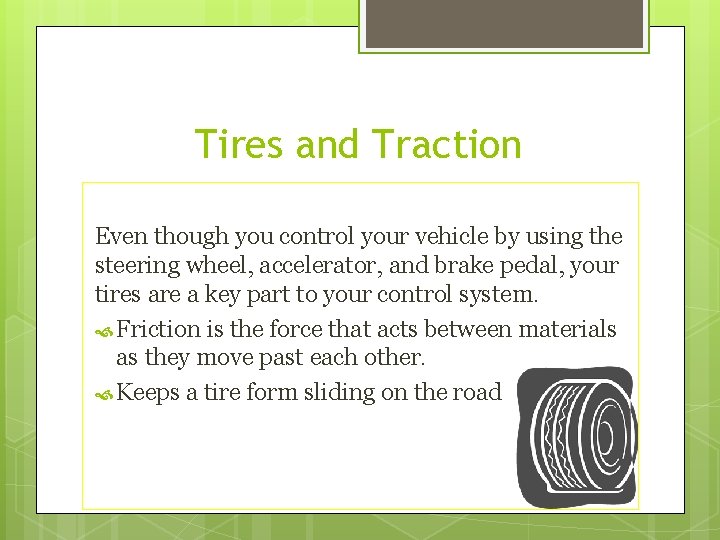 Tires and Traction Even though you control your vehicle by using the steering wheel,