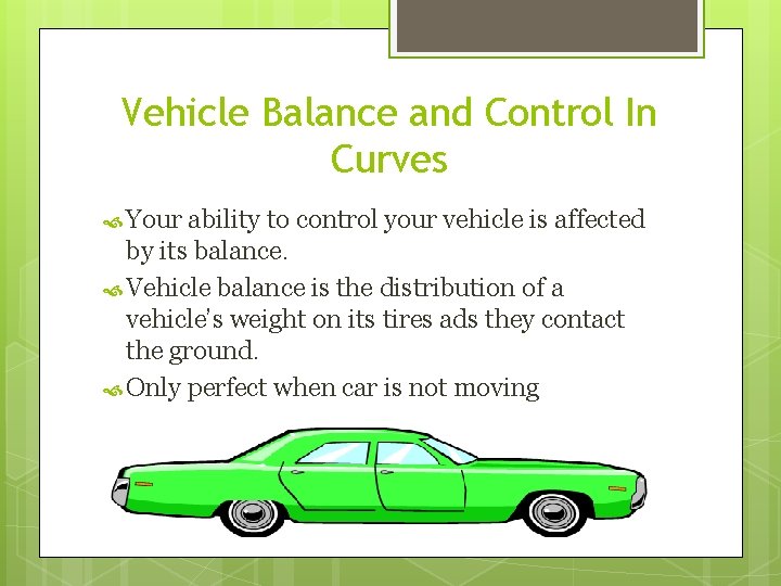Vehicle Balance and Control In Curves Your ability to control your vehicle is affected