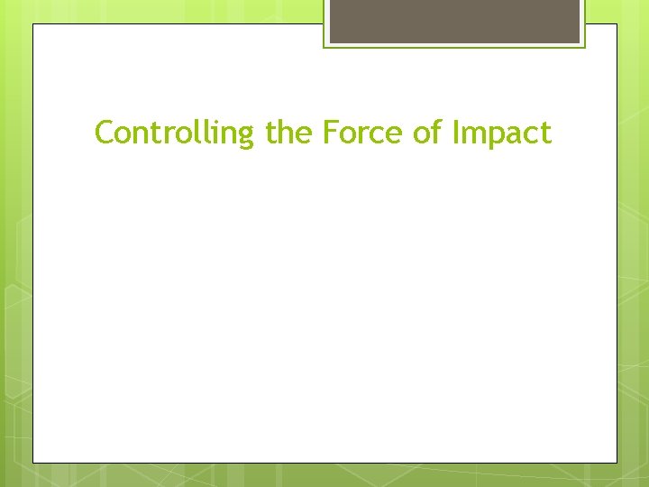 Controlling the Force of Impact 