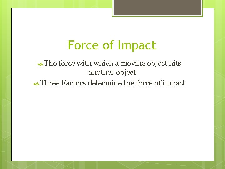 Force of Impact The force with which a moving object hits another object. Three