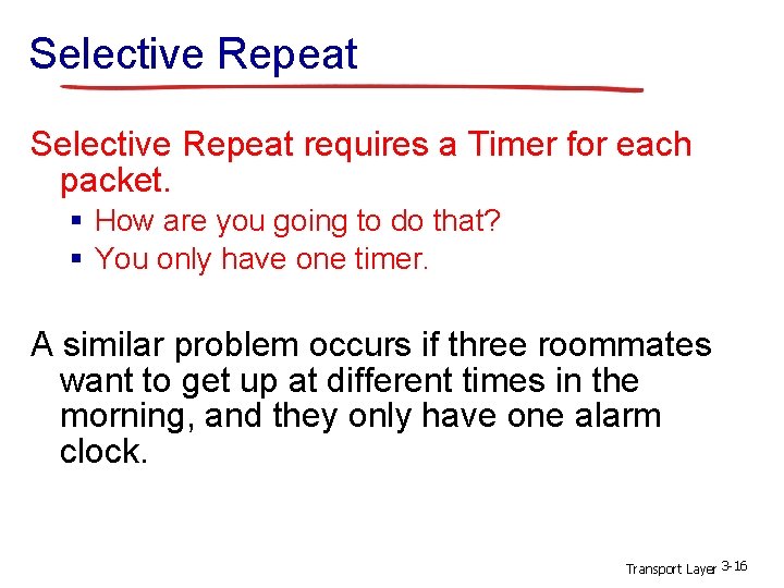 Selective Repeat requires a Timer for each packet. § How are you going to