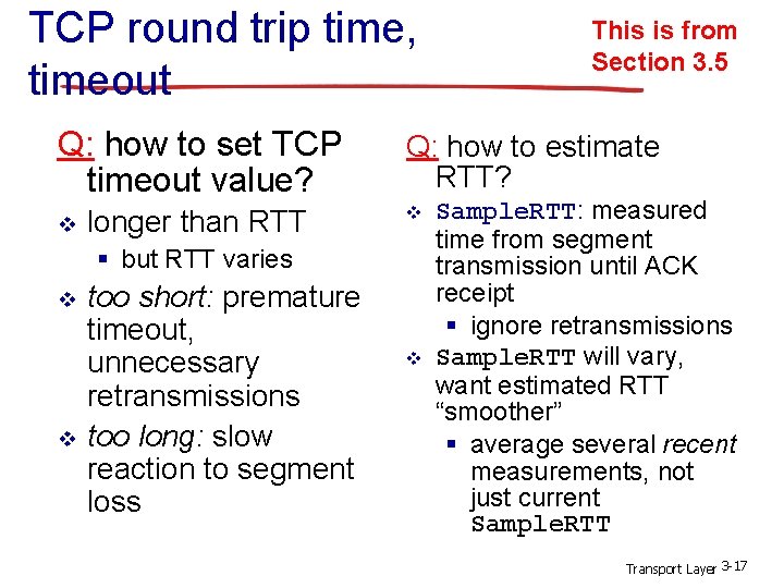 TCP round trip time, timeout Q: how to set TCP timeout value? v longer