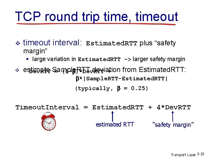 TCP round trip time, timeout v timeout interval: Estimated. RTT plus “safety margin” §