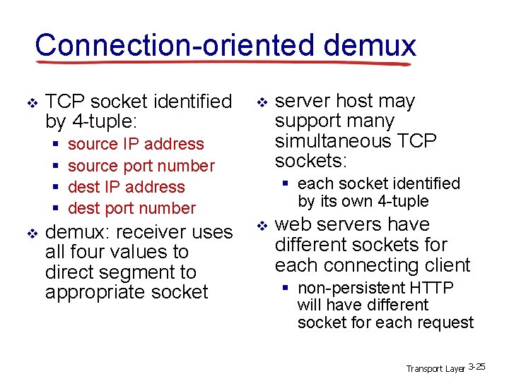 Connection-oriented demux v TCP socket identified by 4 -tuple: § § v v source