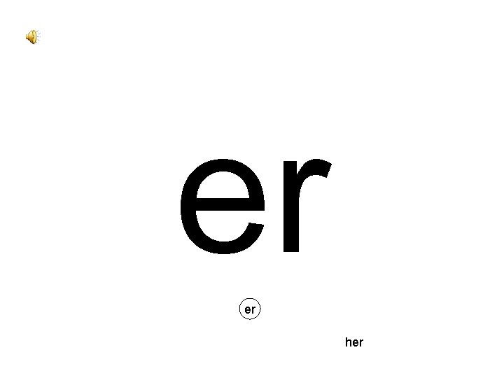 er er her 