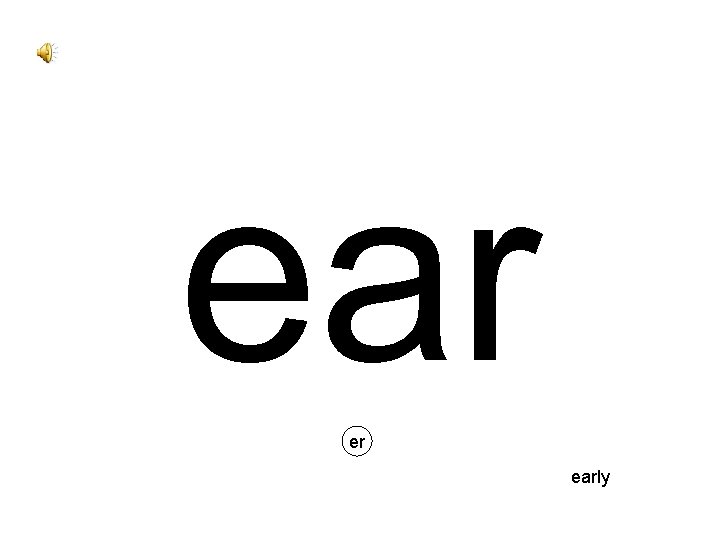 ear er early 