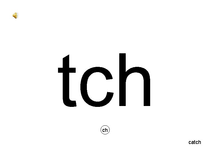 tch ch catch 
