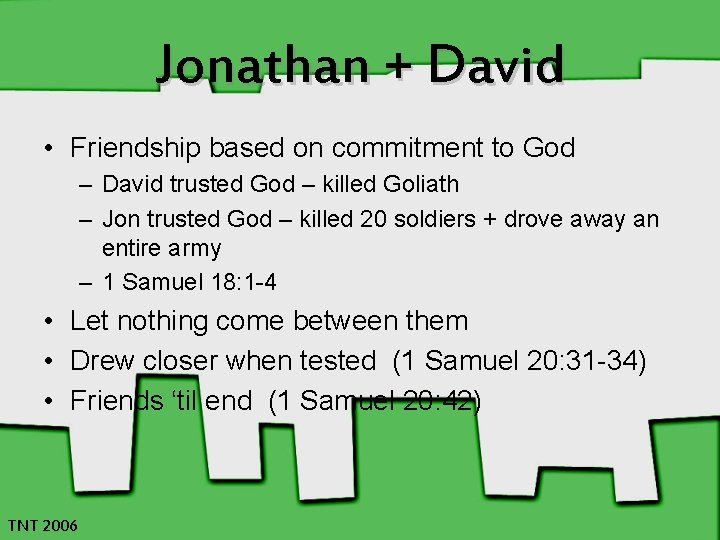 Jonathan + David • Friendship based on commitment to God – David trusted God