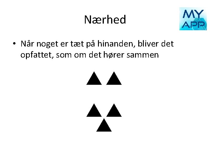 Nærhed • Når noget er tæt på hinanden, bliver det opfattet, som om det