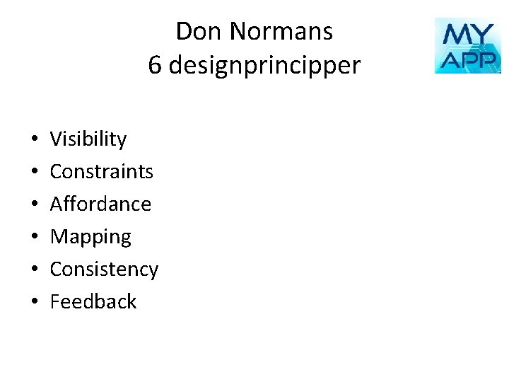 Don Normans 6 designprincipper • • • Visibility Constraints Affordance Mapping Consistency Feedback 