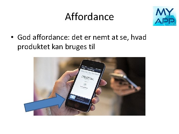 Affordance • God affordance: det er nemt at se, hvad produktet kan bruges til