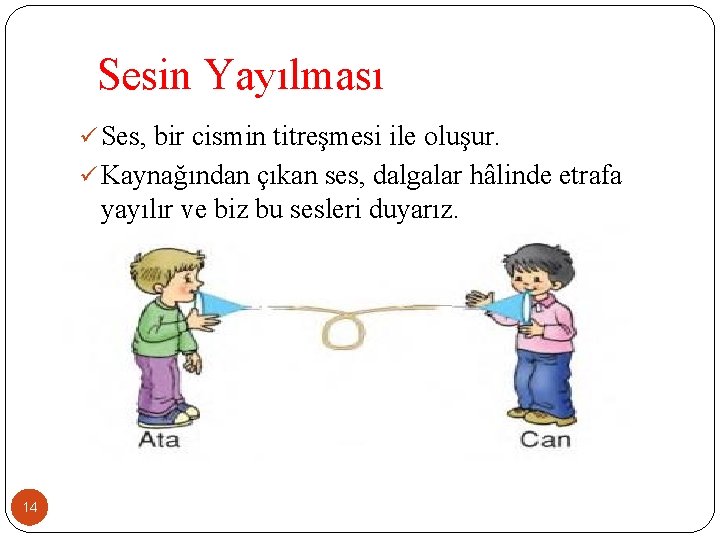 Sesin Yayılması ü Ses, bir cismin titreşmesi ile oluşur. ü Kaynağından çıkan ses, dalgalar