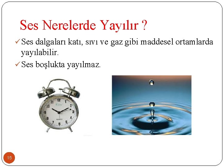 Ses Nerelerde Yayılır ? ü Ses dalgaları katı, sıvı ve gaz gibi maddesel ortamlarda