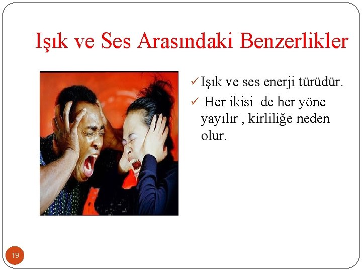 Işık ve Ses Arasındaki Benzerlikler ü Işık ve ses enerji türüdür. ü Her ikisi