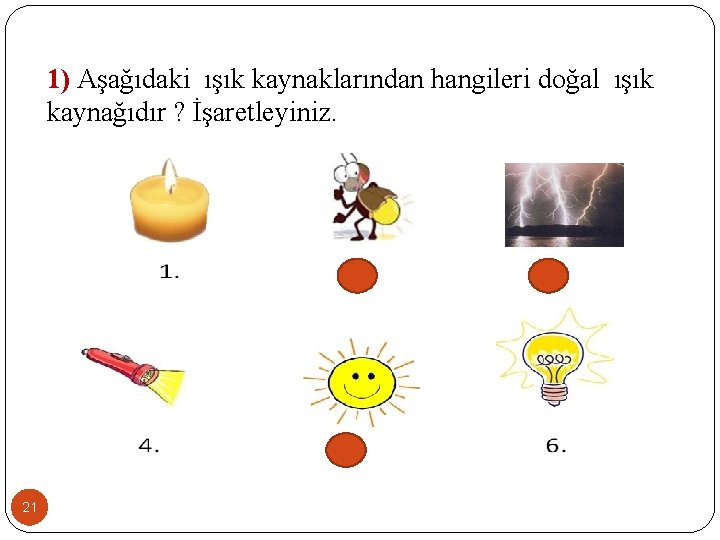 1) Aşağıdaki ışık kaynaklarından hangileri doğal ışık kaynağıdır ? İşaretleyiniz. 21 