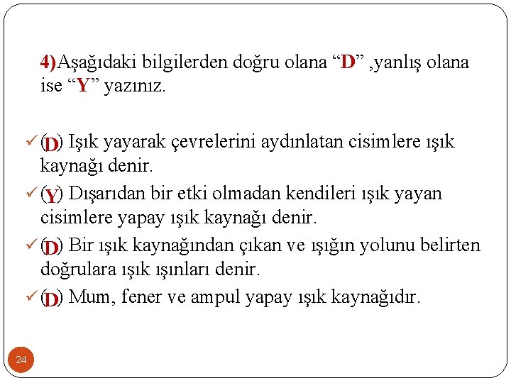 4)Aşağıdaki bilgilerden doğru olana “D” , yanlış olana ise “Y” yazınız. ü ( )