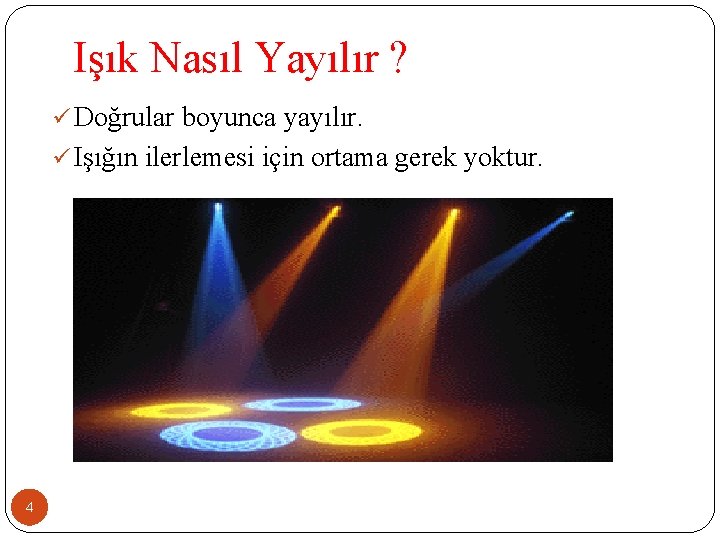  Işık Nasıl Yayılır ? ü Doğrular boyunca yayılır. ü Işığın ilerlemesi için ortama