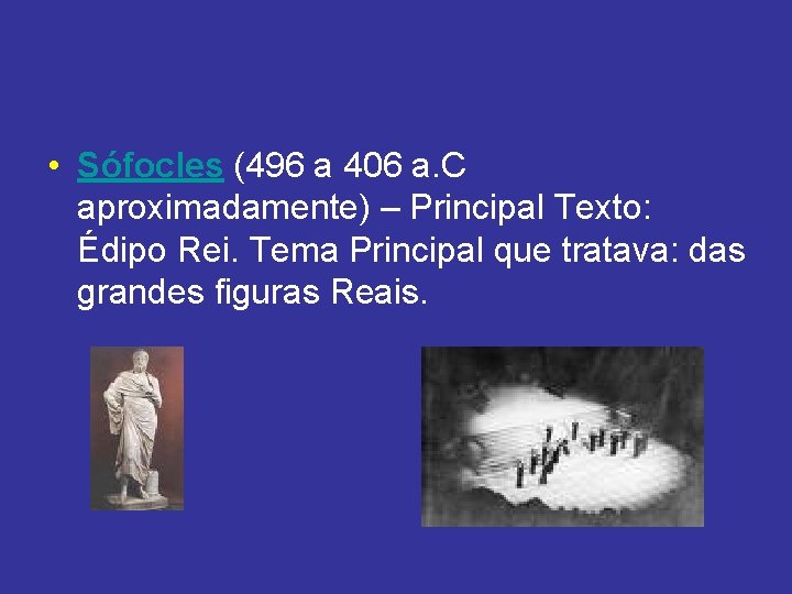 • Sófocles (496 a 406 a. C aproximadamente) – Principal Texto: Édipo Rei. • Sófocles (496 a 406 a. C aproximadamente) – Principal Texto: Édipo Rei.