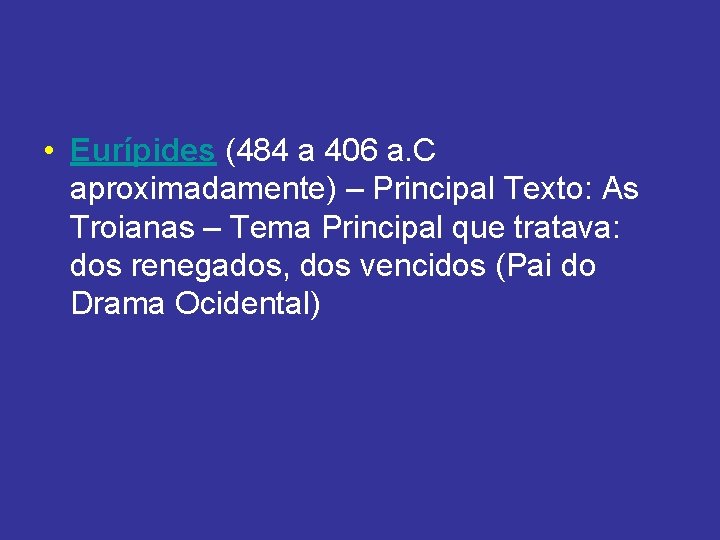 • Eurípides (484 a 406 a. C aproximadamente) – Principal Texto: As Troianas • Eurípides (484 a 406 a. C aproximadamente) – Principal Texto: As Troianas