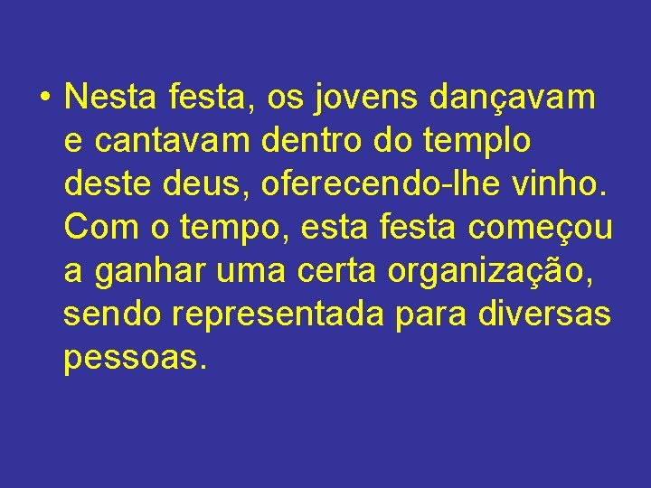 • Nesta festa, os jovens dançavam e cantavam dentro do templo deste deus, • Nesta festa, os jovens dançavam e cantavam dentro do templo deste deus,