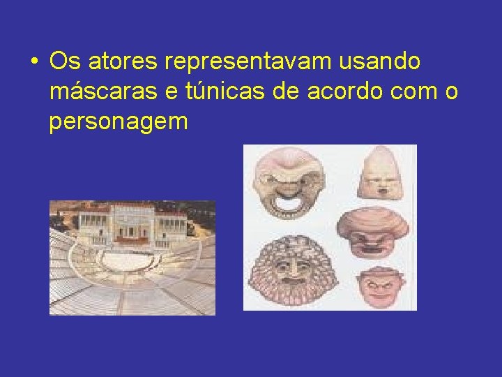 • Os atores representavam usando máscaras e túnicas de acordo com o personagem • Os atores representavam usando máscaras e túnicas de acordo com o personagem