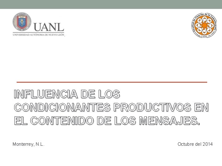 INFLUENCIA DE LOS CONDICIONANTES PRODUCTIVOS EN EL CONTENIDO DE LOS MENSAJES. Monterrey, N. L.