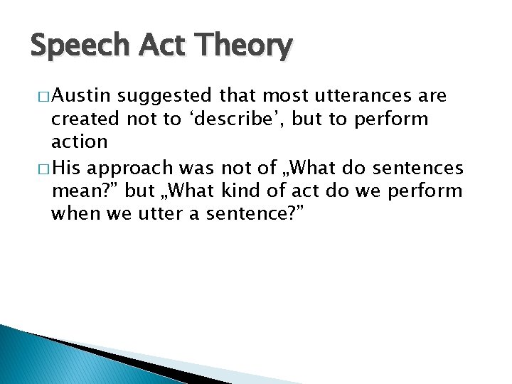 Speech Act Theory � Austin suggested that most utterances are created not to ‘describe’,