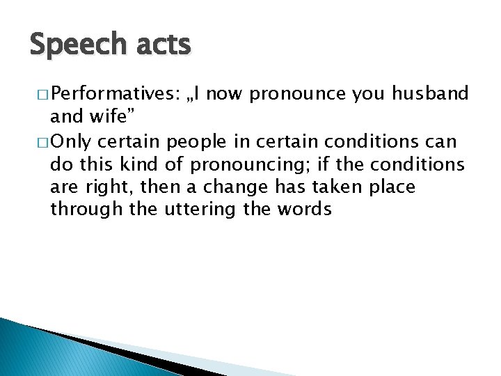 Speech acts � Performatives: „I now pronounce you husband wife” � Only certain people