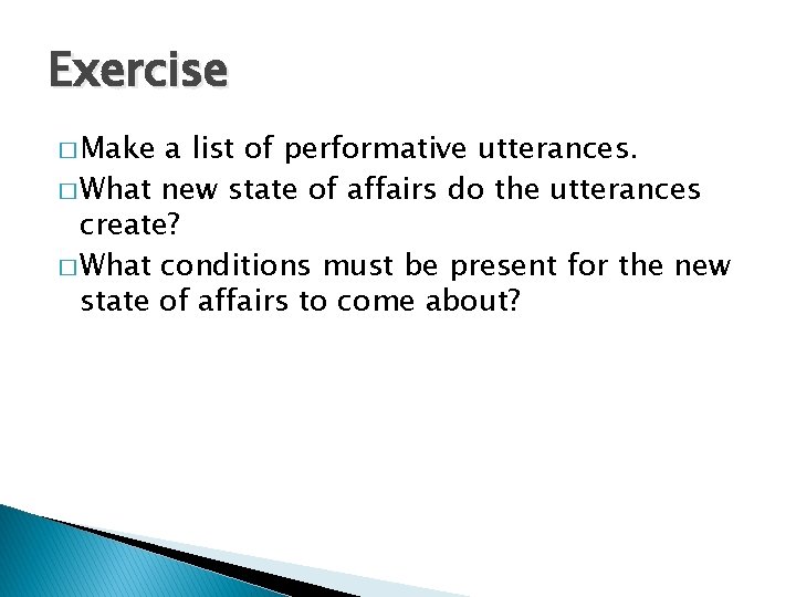 Exercise � Make a list of performative utterances. � What new state of affairs