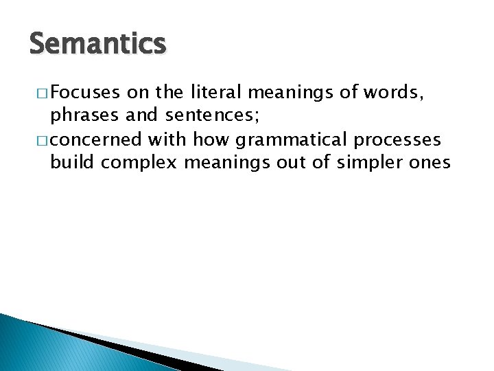 Semantics � Focuses on the literal meanings of words, phrases and sentences; � concerned